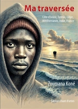 Ma traversée : Côte d'Ivoire, Tunisie, Libye, Méditerranée, Italie, France - Zoumana Koné
