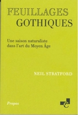 Feuillages gothiques : une saison naturaliste dans l'art du Moyen Age - Neil Stratford