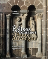 Eglises romanes de Haute-Auvergne : une nouvelle approche - Pierre Moulier
