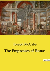 The Empresses of Rome : The Influence and Intrigues of Roman Empresses - Joseph McCabe