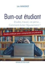 Burn-out étudiant : études, travail, vie perso... comment éviter l'épuisement ? : guide pratique pour comprendre et prévenir - Léa Mangenot