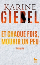 Et chaque fois, mourir un peu : l'intégrale - Karine Giebel