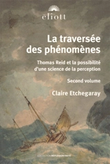 La traversée des phénomènes : Thomas Reid et la possibilité d'une science de la perception. Vol. 2 - Claire Etchegaray