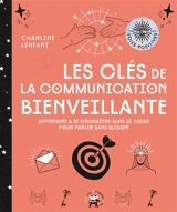 Les clés de la communication bienveillante : apprendre à se connaître sans se juger pour parler sans blesser - Charline Lenfant