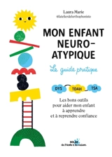 Mon enfant neuroatypique : le guide pratique : dys, TDAH, TSA, les bons outils pour aider mon enfant à apprendre et à reprendre confiance - Laura Marie