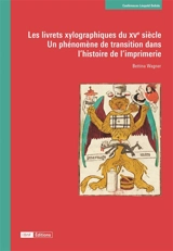 Les livrets xylographiques du XVe siècle : un phénomène de transition dans l'histoire de l'imprimerie - Bettina Wagner