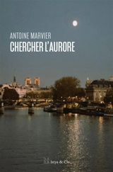 Chercher l'aurore - Antoine Marvier