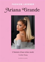 Ariana Grande : l'histoire d'une icône mode : non officiel et non autorisé - Caroline Young