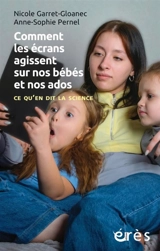 Comment les écrans agissent sur nos bébés et nos ados : ce qu'en dit la science - Nicole Garret-Gloanec