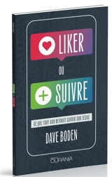 Liker ou suivre : ce que tout ado devrait savoir sur Jésus - Dave Boden