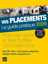 Vos placements, le guide pratique 2026 : pour bien gérer et faire fructifier votre patrimoine : PEL, CEL, Pinel +, SCI, actions, obligations, épargne retraite, assurance-vie... - Propos utiles (périodique)