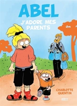 Abel. Vol. 1. J'adore mes parents - Charlotte Quentin