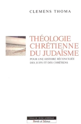 Théologie chrétienne du judaïsme : pour une histoire réconciliée des juifs et des chrétiens - Clemens Thoma