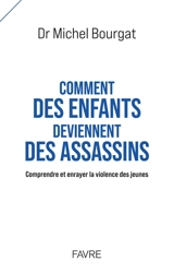 Comment des enfants deviennent des assassins : comprendre et enrayer la violence des jeunes - Michel Bourgat
