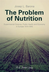 The Problem of Nutrition : Experimental Science, Public Health and Economy in Europe 1914-1945 - Josep Lluis Barona Vilar