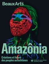 Amazônia : créations et futurs des peuples autochtones : au musée du Quai Branly-Jacques Chirac