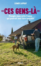 Ces gens-là : plongée dans cette France qui pourrait tout faire basculer - Lumir Lapray