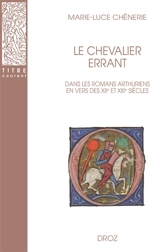 Le chevalier errant : dans les romans arthuriens en vers des XIIe et XIIIe siècles - Marie-Luce Chênerie
