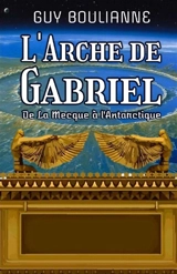 L'Arche de Gabriel : "De La Mecque à l'Antarctique" - Boulianne, Guy