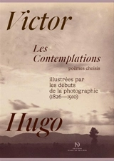 Les contemplations, illustrées par les débuts de la photographie (1826-1910) : poèmes choisis - Victor Hugo