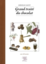 Grand traité du chocolat : avec 145 recettes - Mireille Gayet