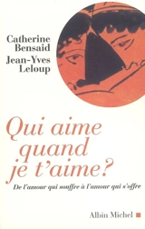 Qui aime quand je t'aime ? : de l'amour qui souffre à l'amour qui s'offre - Catherine Bensaid