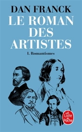 Le roman des artistes. Vol. 1. Romantismes - Dan Franck