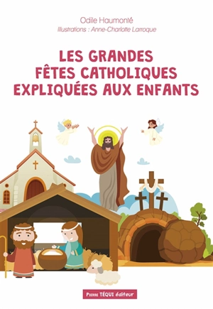Les grandes fêtes catholiques expliquées aux enfants - Odile Haumonté