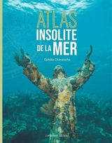 Atlas insolite de la mer - Ophélie Chavaroche