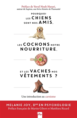 Pourquoi les chiens sont nos amis, les cochons notre nourriture et les vaches nos vêtements ? : une introduction au carnisme - Melanie Joy