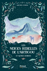 Les neiges rebelles de l'Artigou : et autres romans - Michel Cosem