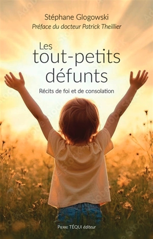 Les tout-petits défunts : récits de foi et de consolation - Stéphane Glogowski