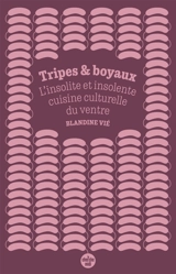 Tripes & boyaux : l'insolite et insolente cuisine culturelle du ventre - Blandine Vié