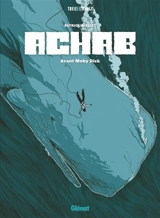 Achab : avant Moby Dick : intégrale - Patrick Mallet
