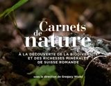 Carnets de nature : à la découverte de la biodiversité et des richesses minérales de Suisse romande