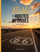 Atlas des routes mythiques - Arnaud Goumand