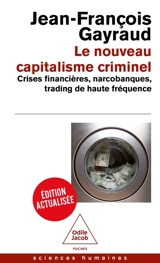Le nouveau capitalisme criminel : crises financières, narcobanques, trading de haute fréquence - Jean-François Gayraud