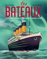 Les bateaux : des premières pirogues aux sous-marins ultraperfectionnés - Matt Ralphs