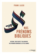 Nos prénoms bibliques : leur histoire, leur sens caché et leur beauté calligraphiée - Frank Lalou