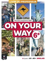 On your way, anglais 6e, cycle 3 A1-A1+ : livre du professeur : nouveau programme 2025