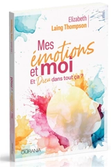 Mes émotions et moi : et Dieu dans tout ça ? - Elizabeth Laing Thompson
