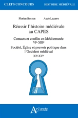 Réussir l'histoire médiévale au Capes : contacts et conflits en Méditerranée, VIe-XIIIe, société, Eglise et pouvoir politique dans l'Occident médiéval, XIe-XVe - Florian Besson
