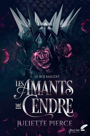 Les amants de cendre. Vol. 1. Le roi maudit - Juliette Pierce