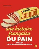 Jacquet : une histoire française du pain : 140 ans entre savoir-faire et innovation - Fabienne Waks