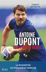 Antoine Dupont : tout pour le rugby - Thibaut Geffrotin