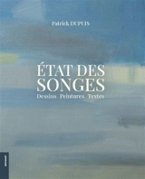Etat des songes : dessins, peintures, textes - Patrick Dupuis