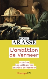 L'ambition de Vermeer. Les allégories privées de Vermeer - Daniel Arasse