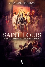 Saint Louis : sur le chemin de la canonisation - Jean-Noël Toubon