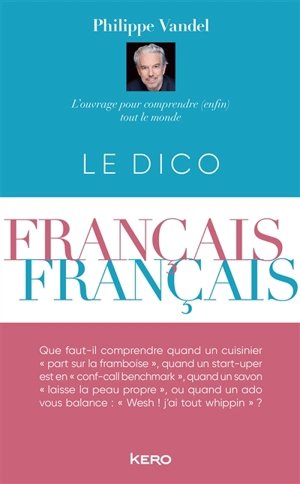 Le dico français-français : l'ouvrage pour comprendre (enfin) tout le monde - Philippe Vandel
