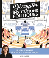 Décrypter les institutions politiques - Astrid de Villaines